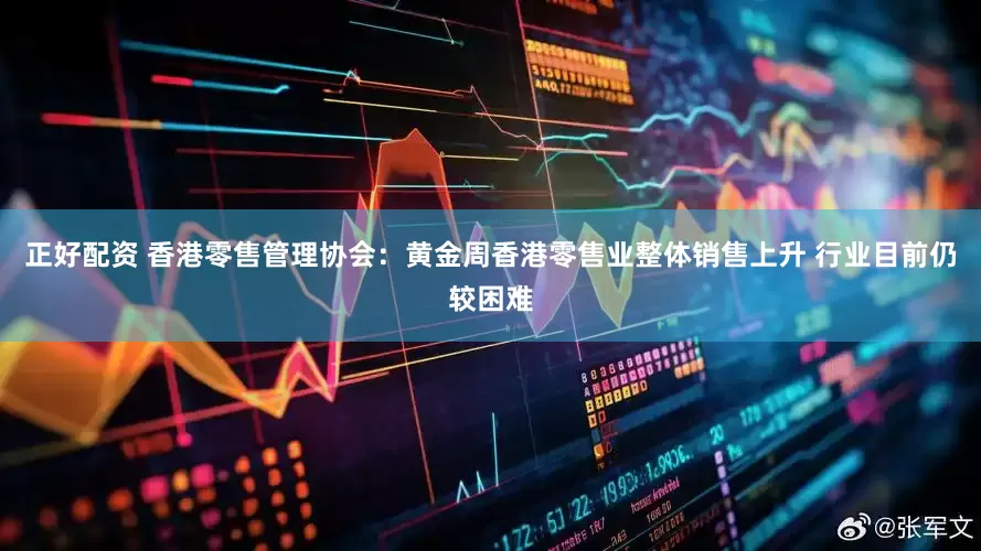 正好配资 香港零售管理协会：黄金周香港零售业整体销售上升 行业目前仍较困难