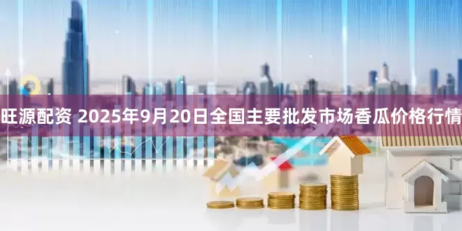 旺源配资 2025年9月20日全国主要批发市场香瓜价格行情
