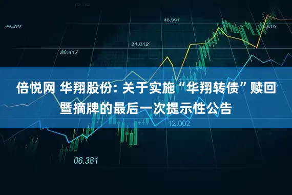 倍悦网 华翔股份: 关于实施“华翔转债”赎回暨摘牌的最后一次提示性公告
